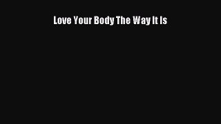 Read Love Your Body The Way It Is Ebook Free