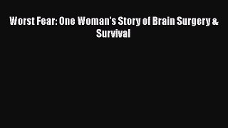 Read Worst Fear: One Woman's Story of Brain Surgery & Survival Ebook Free