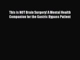 Read This is NOT Brain Surgery! A Mental Health Companion for the Gastric Bypass Patient Ebook