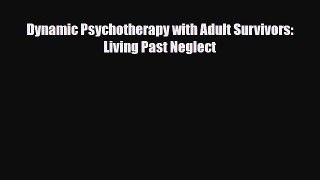 [PDF] Dynamic Psychotherapy with Adult Survivors: Living Past Neglect [PDF] Online