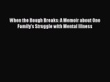 Read When the Bough Breaks: A Memoir about One Family's Struggle with Mental Illness Ebook