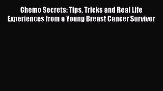 Download Chemo Secrets: Tips Tricks and Real Life Experiences from a Young Breast Cancer Survivor