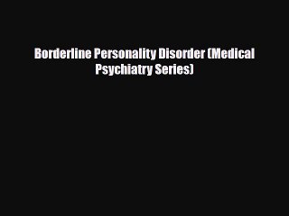 [PDF] Borderline Personality Disorder (Medical Psychiatry Series) [PDF] Online