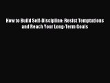 Download How to Build Self-Discipline: Resist Temptations and Reach Your Long-Term Goals PDF