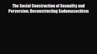 [PDF] The Social Construction of Sexuality and Perversion: Deconstructing Sadomasochism [Read]