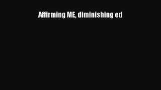 Read Affirming ME diminishing ed Ebook Free