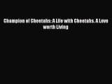 Read Champion of Cheetahs: A Life with Cheetahs. A Love worth Living PDF