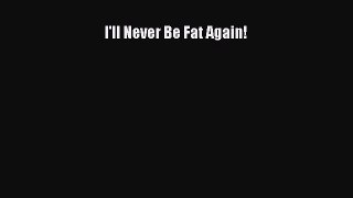Download I'll Never Be Fat Again! PDF Free