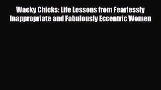 Read ‪Wacky Chicks: Life Lessons from Fearlessly Inappropriate and Fabulously Eccentric Women‬
