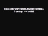 Read ‪Dressed for War: Uniform Civilian Clothing &  Trappings 1914 to 1918‬ PDF Online