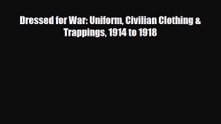 Read ‪Dressed for War: Uniform Civilian Clothing &  Trappings 1914 to 1918‬ PDF Online