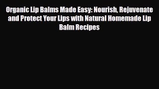Read ‪Organic Lip Balms Made Easy: Nourish Rejuvenate and Protect Your Lips with Natural Homemade‬