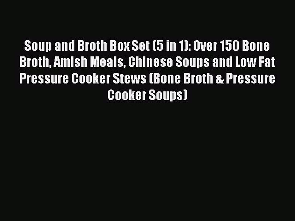 [PDF Download] Soup and Broth Box Set (5 in 1): Over 150 Bone Broth Amish Meals Chinese Soups