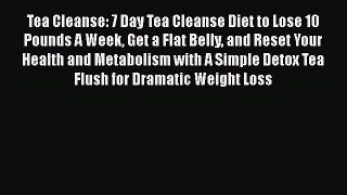 [PDF Download] Tea Cleanse: 7 Day Tea Cleanse Diet to Lose 10 Pounds A Week Get a Flat Belly