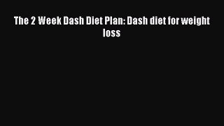 [PDF Download] The 2 Week Dash Diet Plan: Dash diet for weight loss# [Download] Full Ebook