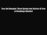 PDF Toss the Bouquet: Three Spring Love Stories (A Year of Weddings Novella)  Read Online