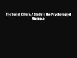 Download The Serial Killers: A Study in the Psychology of Violence [Read] Full Ebook