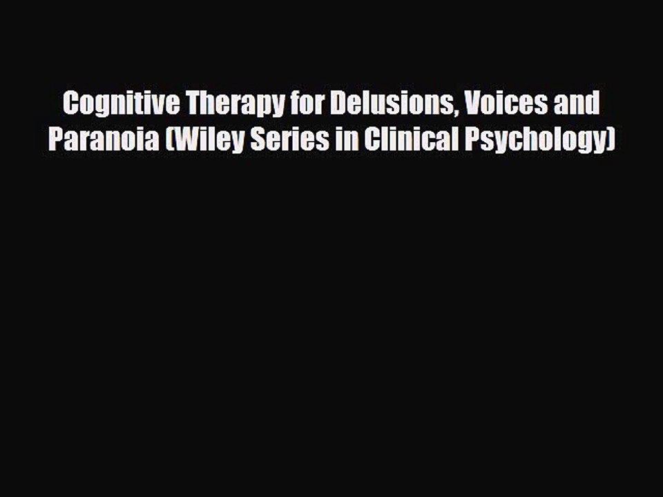 Download Cognitive Therapy for Delusions Voices and Paranoia (Wiley Series in Clinical Psychology)