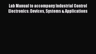 Read Lab Manual to accompany Industrial Control Electronics: Devices Systems & Applications
