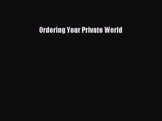 Read Ordering Your Private World Ebook Free