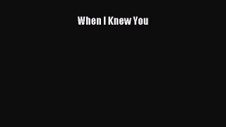 Download When I Knew You Free Books