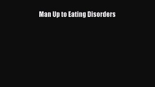 Read Man Up to Eating Disorders Ebook Free