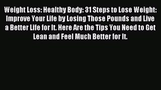 Download Weight Loss: Healthy Body: 31 Steps to Lose Weight: Improve Your Life by Losing Those