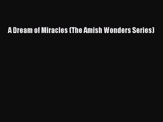 Download A Dream of Miracles (The Amish Wonders Series)  EBook