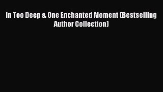 Download In Too Deep & One Enchanted Moment (Bestselling Author Collection) Free Books