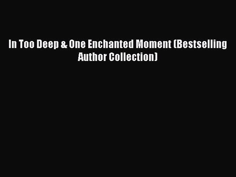 Download In Too Deep & One Enchanted Moment (Bestselling Author Collection) Free Books