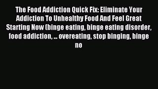 Read The Food Addiction Quick Fix: Eliminate Your Addiction To Unhealthy Food And Feel Great