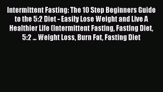 Read Intermittent Fasting: The 10 Step Beginners Guide to the 5:2 Diet - Easily Lose Weight