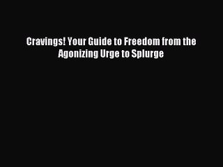 Read Cravings! Your Guide to Freedom from the Agonizing Urge to Splurge Ebook Free