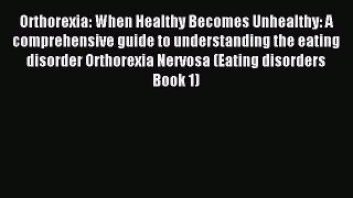 Read Orthorexia: When Healthy Becomes Unhealthy: A comprehensive guide to understanding the