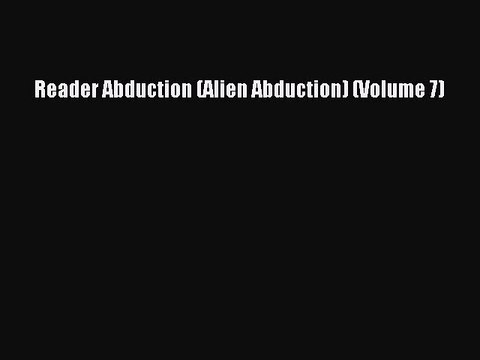 PDF Reader Abduction (Alien Abduction) (Volume 7) EBook