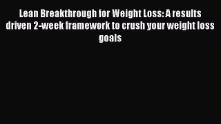 Read Lean Breakthrough for Weight Loss: A results driven 2-week framework to crush your weight