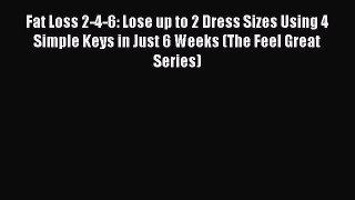 Download Fat Loss 2-4-6: Lose up to 2 Dress Sizes Using 4 Simple Keys in Just 6 Weeks (The