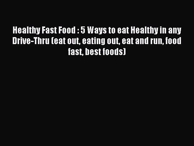 Read Healthy Fast Food : 5 Ways to eat Healthy in any Drive-Thru (eat out eating out eat and