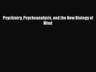 [PDF] Psychiatry Psychoanalysis and the New Biology of Mind [PDF] Online