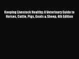 Read Keeping Livestock Healthy: A Veterinary Guide to Horses Cattle Pigs Goats & Sheep 4th