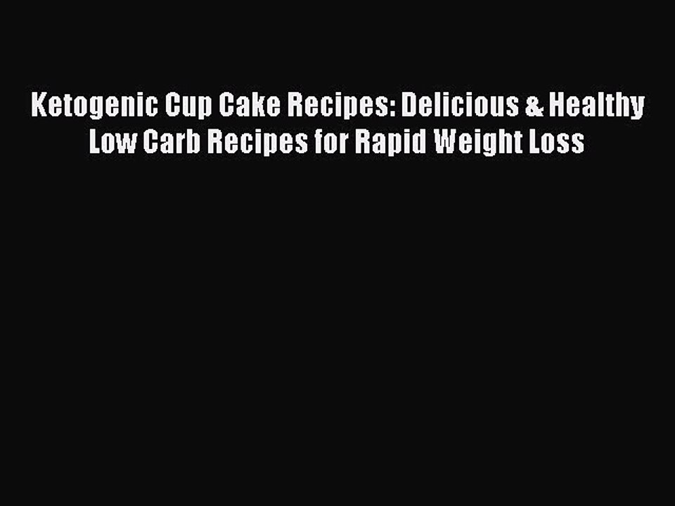 [PDF Download] Ketogenic Cup Cake Recipes: Delicious & Healthy Low Carb Recipes for Rapid Weight