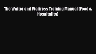 PDF The Waiter and Waitress Training Manual (Food & Hospitality) [Download] Online