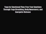 Read Yoga for Emotional Flow: Free Your Emotions Through Yoga Breathing Body Awareness and