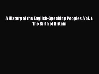 Read A History of the English-Speaking Peoples Vol. 1: The Birth of Britain Ebook