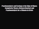 Download Psychoanalysis and Ecology at the Edge of Chaos: Complexity Theory Deleuze|Guattari