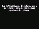 Stop the Thyroid Madness II: How Thyroid Experts Are Challenging Ineffective Treatments andPDF