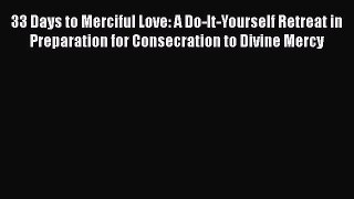 Download 33 Days to Merciful Love: A Do-It-Yourself Retreat in Preparation for Consecration