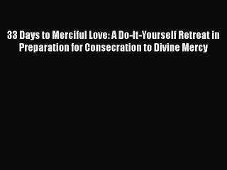 Download 33 Days to Merciful Love: A Do-It-Yourself Retreat in Preparation for Consecration