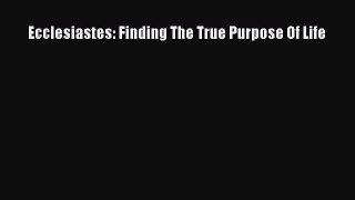 Download Ecclesiastes: Finding The True Purpose Of Life PDF Online
