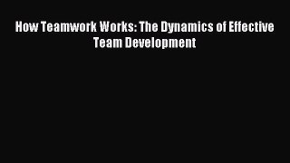 Read How Teamwork Works: The Dynamics of Effective Team Development Ebook Free